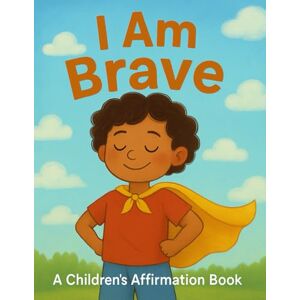 Khan, Bibi I Am Brave: Children’s Affirmation Book (Little Leap Affirmation Series) Khan, Bibi I Am Brave: Children’s Affirmation Book (Little Leap Affirmation Series)