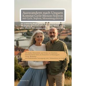 Hu, Marischa Auswandern nach Ungarn – Komitat Györ-Moson-Sopron mit Győr, Sopron, Mosonmagyaróvár. Ratgeber für Auswanderer: Behördentipps, Alltag, Strom, Gas, Internet, Telemedizin und Leben in Westungarn Hu, Marischa Auswandern nach Ungarn – Komitat Györ-Moson-Sopron mit Győr, Sopron, Mosonmagyaróvár. Ratgeber für Auswanderer: Behördentipps, Alltag, Strom, Gas, Internet, Telemedizin und Leben in Westungarn