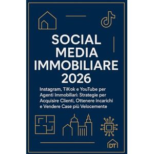 T, Daniel Social Media Immobiliare 2026: Instagram, TikTok e YouTube per Agenti Immobiliari: Strategie per Acquisire Clienti, Ottenere Incarichi e Vendere Case più Velocemente T, Daniel Social Media Immobiliare 2026: Instagram, TikTok e YouTube per Agenti Immobiliari: Strategie per Acquisire Clienti, Ottenere Incarichi e Vendere Case più Velocemente