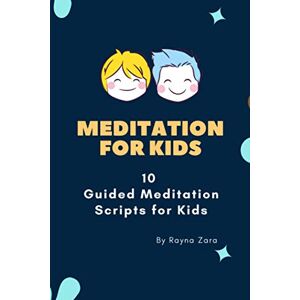 Zara, Rayna Meditation for Kids: 10 Guided Meditation Scripts for Kids. (Mindfulness for Kids) Zara, Rayna Meditation for Kids: 10 Guided Meditation Scripts for Kids. (Mindfulness for Kids)