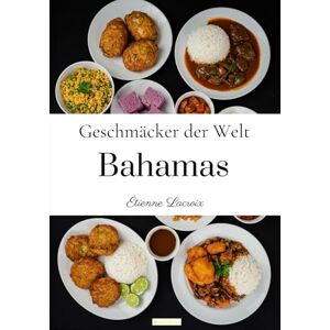 Lacroix, Étienne Geschmäcker der Welt: Bahamas Lacroix, Étienne Geschmäcker der Welt: Bahamas