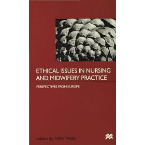 Ethical Issues in Nursing and Midwifery Practice: A European Perspective Ethical Issues in Nursing and Midwifery Practice: A European Perspective