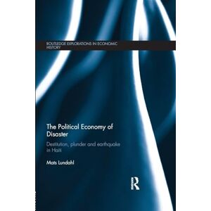 Lundahl, Mats The Political Economy of Disaster: Destitution, Plunder and Earthquake in Haiti (Routledge Explorations in Economic History) Lundahl, Mats The Political Economy of Disaster: Destitution, Plunder and Earthquake in Haiti (Routledge Explorations in Economic History)