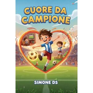 DS, Simone Cuore da Campione: Libro di calcio per bambini dagli 8 anni. Il viaggio e la crescita del piccolo Alex. Una storia educativa e ispiratrice, tra Avventura, Amicizia e Coraggio (immagini da colorare) DS, Simone Cuore da Campione: Libro di calcio per bambini dagli 8 anni. Il viaggio e la crescita del piccolo Alex. Una storia educativa e ispiratrice, tra Avventura, Amicizia e Coraggio (immagini da colorare)