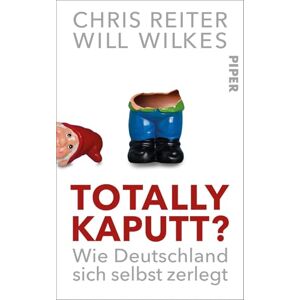 Reiter, Chris Totally kaputt?: Wie Deutschland sich selbst zerlegt Regierungskrise, Bahn-Chaos und lahmende Wirtschaft. Ein Land im Ausnahmezustand Reiter, Chris Totally kaputt?: Wie Deutschland sich selbst zerlegt Regierungskrise, Bahn-Chaos und lahmende Wirtschaft. Ein Land im Ausnahmezustand