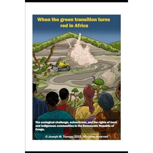 Tsongo, Joseph M. When the green transition turns red in Africa: The ecological challenge, extractivism, and the rights of local and indigenous communities in the Democratic Republic of Congo Tsongo, Joseph M. When the green transition turns red in Africa: The ecological challenge, extractivism, and the rights of local and indigenous communities in the Democratic Republic of Congo