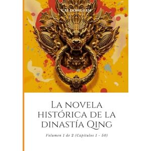 Cai, Dongfan La novela histórica de la dinastía Qing: Volumen 1 de 2 (Capítulos 1 50) Cai, Dongfan La novela histórica de la dinastía Qing: Volumen 1 de 2 (Capítulos 1 50)