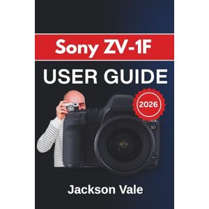 Jackson Sony ZV-1F USER GUIDE 2026: Practical Shooting Techniques, Creator-Focused Tips, and Clear Guidance for Capturing Sharper Videos, Better Photos, and More Confident Content Every Day Jackson Sony ZV-1F USER GUIDE 2026: Practical Shooting Techniques, Creator-Focused Tips, and Clear Guidance for Capturing Sharper Videos, Better Photos, and More Confident Content Every Day