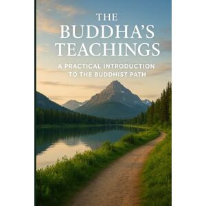 Bhikkhu, Ṭhānissaro The Buddha’s Teachings: A Practical Introduction to the Buddhist Path Bhikkhu, Ṭhānissaro The Buddha’s Teachings: A Practical Introduction to the Buddhist Path