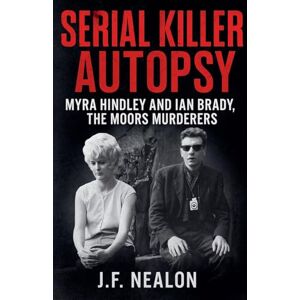 Nealon, J F Serial Killer Autopsy: Myra Hindley and Ian Brady: 23 Nealon, J F Serial Killer Autopsy: Myra Hindley and Ian Brady: 23