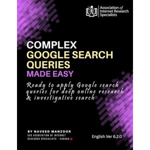 Manzoor, Naveed Complex Google Search Queries Made Easy: Ready to apply Google search queries for deep online research & investigative search (CERTIFIED INTERNET RESEARCH SPECIALIST (CIRS) TRAINING PROGRAM 2025) Manzoor, Naveed Complex Google Search Queries Made Easy: Ready to apply Google search queries for deep online research & investigative search (CERTIFIED INTERNET RESEARCH SPECIALIST (CIRS) TRAINING PROGRAM 2025)
