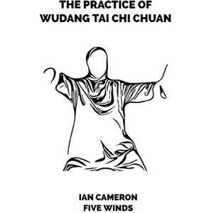 Cameron, Ian The Practice of Wudang Tai Chi Chuan Cameron, Ian The Practice of Wudang Tai Chi Chuan