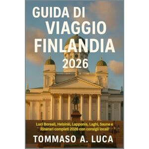 LUCA, MR TOMMASO A. GUIDA DI VIAGGIO FINLANDIA 2026: Luci Boreali, Helsinki, Lapponia, Laghi, Saune e itinerari completi 2026 con consigli locali LUCA, MR TOMMASO A. GUIDA DI VIAGGIO FINLANDIA 2026: Luci Boreali, Helsinki, Lapponia, Laghi, Saune e itinerari completi 2026 con consigli locali