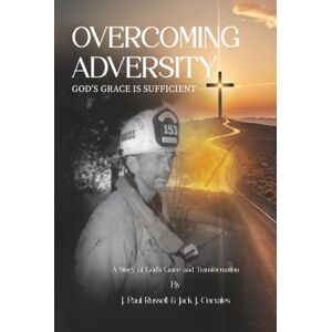 Russell, J. Paul Overcoming Adversity-God’s Grace is Sufficient: A Story of Grace and Transformation Russell, J. Paul Overcoming Adversity-God’s Grace is Sufficient: A Story of Grace and Transformation