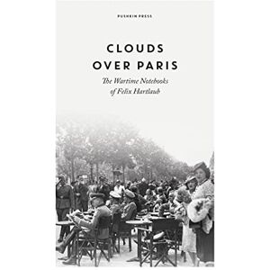 Hartlaub, Felix Clouds over Paris: The Wartime Notebooks of Felix Hartlaub Hartlaub, Felix Clouds over Paris: The Wartime Notebooks of Felix Hartlaub