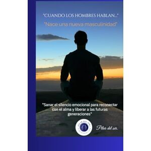 PAEZ CASTANEDA, ROCIO DEL PILAR Cuando los hombres hablan, Nace una nueva masculinidad.: Sanar el silencio emocional para reconectar con el alma, construir vínculos auténticos y liberar a las generaciones futuras. PAEZ CASTANEDA, ROCIO DEL PILAR Cuando los hombres hablan, Nace una nueva masculinidad.: Sanar el silencio emocional para reconectar con el alma, construir vínculos auténticos y liberar a las generaciones futuras.