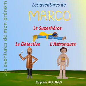 Rouanes, Delphine Les aventures de Marco: Marco l'Astronaute, Marco le Superhéros et Marco le Détective Rouanes, Delphine Les aventures de Marco: Marco l'Astronaute, Marco le Superhéros et Marco le Détective