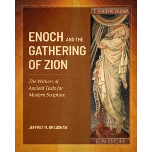 Bradshaw, Jeffrey M. Enoch and the Gathering of Zion (B&W): The Witness of Ancient Texts for Modern Scripture (Companions to the Book of Moses) Bradshaw, Jeffrey M. Enoch and the Gathering of Zion (B&W): The Witness of Ancient Texts for Modern Scripture (Companions to the Book of Moses)
