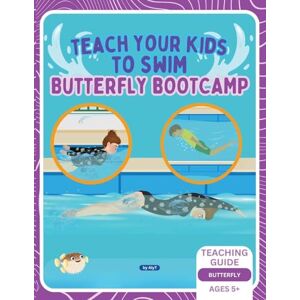 Tyson, Allison Teach Your Kids To Swim Butterfly Bootcamp: Teaching Guide For Swimming Teachers & Parents: 1 Tyson, Allison Teach Your Kids To Swim Butterfly Bootcamp: Teaching Guide For Swimming Teachers & Parents: 1