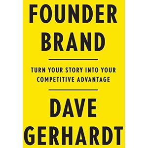 Gerhardt, Dave Founder Brand: Turn Your Story Into Your Competitive Advantage Gerhardt, Dave Founder Brand: Turn Your Story Into Your Competitive Advantage