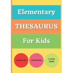 Gabriel, Benson E. Elementary Thesaurus For Kids: Learn Synonyms, Antonyms, Homophones, Homonyms, Idiomatic Expressions (Proverbs) / Comprehensive Thesaurus English Book for children of all ages. Gabriel, Benson E. Elementary Thesaurus For Kids: Learn Synonyms, Antonyms, Homophones, Homonyms, Idiomatic Expressions (Proverbs) / Comprehensive Thesaurus English Book for children of all ages.