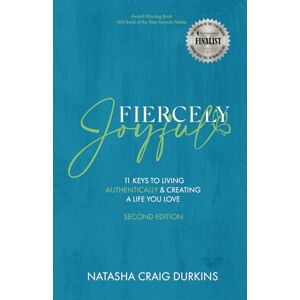 Durkins, Natasha Craig Fiercely Joyful: 11 Keys to Living Authentically & Creating a Life You Love (Second Edition) Durkins, Natasha Craig Fiercely Joyful: 11 Keys to Living Authentically & Creating a Life You Love (Second Edition)