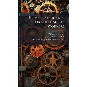 Neubecker, William 1864- Home Instruction for Sheet Metal Workers Neubecker, William 1864- Home Instruction for Sheet Metal Workers