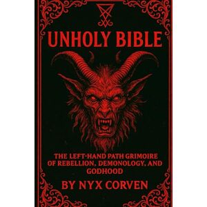 Corven, Nyx UNHOLY BIBLE: The Left-Hand Path Grimoire of Rebellion, Demonology, and Godhood Corven, Nyx UNHOLY BIBLE: The Left-Hand Path Grimoire of Rebellion, Demonology, and Godhood
