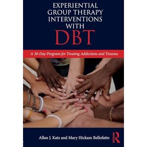 Katz, Allan J. Experiential Group Therapy Interventions with DBT: A 30-Day Program for Treating Addictions and Trauma Katz, Allan J. Experiential Group Therapy Interventions with DBT: A 30-Day Program for Treating Addictions and Trauma