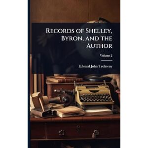 Trelawny, Edward John Records of Shelley, Byron, and the Author Trelawny, Edward John Records of Shelley, Byron, and the Author