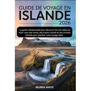 White, Reuben GUIDE DE VOYAGE EN ISLANDE 2026: Le guide indispensable pour découvrir les merveilles du Nord – avec des cartes, des trésors cachés et des conseils d'initiés pour planifier votre voyage idéal. White, Reuben GUIDE DE VOYAGE EN ISLANDE 2026: Le guide indispensable pour découvrir les merveilles du Nord – avec des cartes, des trésors cachés et des conseils d'initiés pour planifier votre voyage idéal.