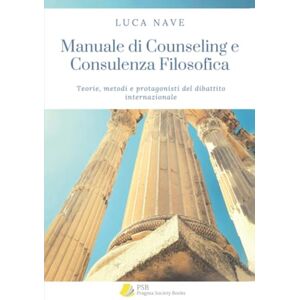Nave, Luca Manuale di Counseling e Consulenza Filosofica: Teorie, metodi e protagonisti del dibattito internazionale Nave, Luca Manuale di Counseling e Consulenza Filosofica: Teorie, metodi e protagonisti del dibattito internazionale