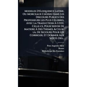 Alletz, Pons-Augustin Modeles D'Ã(c)loquence Latine, Ou Morceaux Choisis Dans Les Discours Publics Des Professeurs Les Plus CÃ(c)lebres, Avec La Traduction À CôtÃ(c). ... De Secours Pour Les Corriger, Et Donner Alletz, Pons-Augustin Modeles D'Ã(c)loquence Latine, Ou Morceaux Choisis Dans Les Discours Publics Des Professeurs Les Plus CÃ(c)lebres, Avec La Traduction À CôtÃ(c). ... De Secours Pour Les Corriger, Et Donner