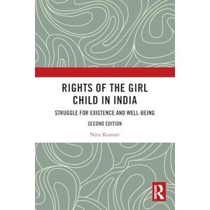 Kumari, Nitu Rights of the Girl Child in India: Struggle for Existence and Well-Being Kumari, Nitu Rights of the Girl Child in India: Struggle for Existence and Well-Being