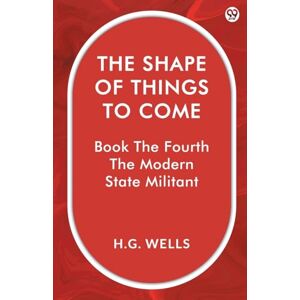 Wells, H G The Shape Of Things To ComeBook The Fourth The Modern State Militant (Edition1) Wells, H G The Shape Of Things To ComeBook The Fourth The Modern State Militant (Edition1)