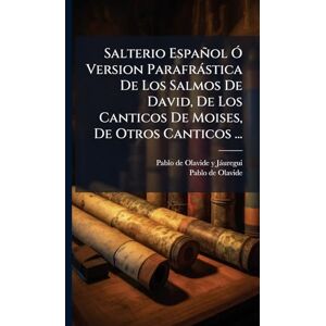 Salterio Español Ã" Version Parafràstica De Los Salmos De David, De Los Canticos De Moises, De Otros Canticos ... Salterio Español Ã" Version Parafràstica De Los Salmos De David, De Los Canticos De Moises, De Otros Canticos ...