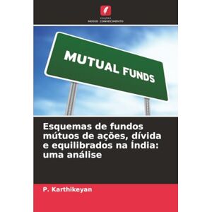 Karthikeyan, P. Esquemas de fundos mútuos de ações, dívida e equilibrados na Índia: uma análise Karthikeyan, P. Esquemas de fundos mútuos de ações, dívida e equilibrados na Índia: uma análise