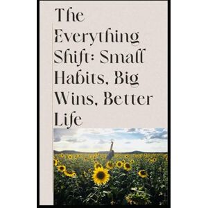 Khan, Mr. Abdul The Everything Shift: Small Habits, Big Wins, Better Life Khan, Mr. Abdul The Everything Shift: Small Habits, Big Wins, Better Life
