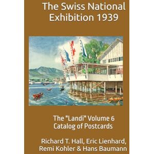 Hall, Richard T. The Swiss National Exhibition 1939: The "Landi" Volume 6 Catalog of Postcards Hall, Richard T. The Swiss National Exhibition 1939: The "Landi" Volume 6 Catalog of Postcards