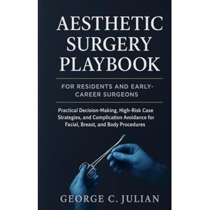 Julian, George C. AESTHETIC SURGERY PLAYBOOK FOR RESIDENTS AND EARLY-CAREER SURGEONS: Practical Decision-Making, High-Risk Case Strategies, and Complication Avoidance Across Facial, Breast, and Body Procedures Julian, George C. AESTHETIC SURGERY PLAYBOOK FOR RESIDENTS AND EARLY-CAREER SURGEONS: Practical Decision-Making, High-Risk Case Strategies, and Complication Avoidance Across Facial, Breast, and Body Procedures