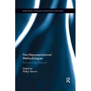 Non-Representational Methodologies: Re-Envisioning Research (Routledge Advances in Research Methods) Non-Representational Methodologies: Re-Envisioning Research (Routledge Advances in Research Methods)