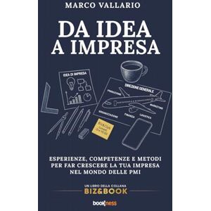 Vallario, Marco DA IDEA A IMPRESA: Esperienze, competenze e metodi per far crescere la tua impresa nel mondo delle PMI Vallario, Marco DA IDEA A IMPRESA: Esperienze, competenze e metodi per far crescere la tua impresa nel mondo delle PMI