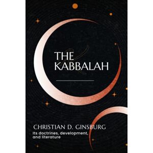 D. Ginsburg, Christian The Secrets of The Kabbalah: An In-Depth Look at the Sacred Texts and Practices of this Mystical Tradition: A Journey Through the Ancient Mysticism of ... its doctrines, development, and literature) D. Ginsburg, Christian The Secrets of The Kabbalah: An In-Depth Look at the Sacred Texts and Practices of this Mystical Tradition: A Journey Through the Ancient Mysticism of ... its doctrines, development, and literature)