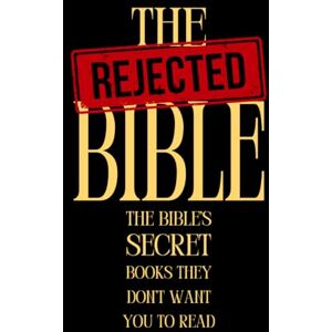 Creed, Dorian The Rejected Bible: The Bible's Secret Books They Don't Want You to Read Creed, Dorian The Rejected Bible: The Bible's Secret Books They Don't Want You to Read