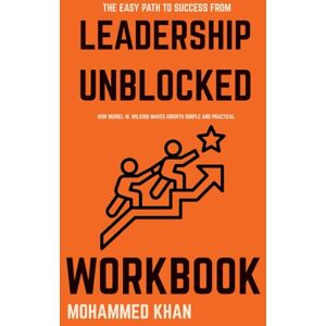 Khan, Mohammed The Easy Path to Success from Leadership Unblocked Workbook: How Muriel M. Wilkins Makes Growth Simple and Practical Khan, Mohammed The Easy Path to Success from Leadership Unblocked Workbook: How Muriel M. Wilkins Makes Growth Simple and Practical