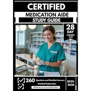 Publication, Elitefuture Prep CERTIFIED MEDICATION AIDE STUDY GUIDE 2025-2026: Sharpen Your Clinical Support Skills with 260 Multiple-Choice Questions & Detailed Answer with a 28-Day Learning Plan Publication, Elitefuture Prep CERTIFIED MEDICATION AIDE STUDY GUIDE 2025-2026: Sharpen Your Clinical Support Skills with 260 Multiple-Choice Questions & Detailed Answer with a 28-Day Learning Plan