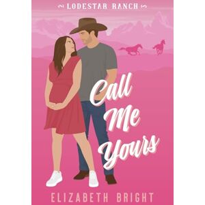 Bright, Elizabeth Call Me Yours: An Accidental Pregnancy, Small Town Cowboy Romance (Lodestar Ranch) Bright, Elizabeth Call Me Yours: An Accidental Pregnancy, Small Town Cowboy Romance (Lodestar Ranch)