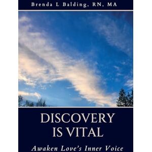 Balding, Brenda L. Discovery is Vital: Awaken Love’s Inner Voice Balding, Brenda L. Discovery is Vital: Awaken Love’s Inner Voice
