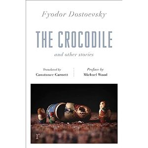Dostoevsky, Fyodor The Crocodile and Other Stories (riverrun Editions): Dostoevsky's finest short stories in the timeless translations of Constance Garnett Dostoevsky, Fyodor The Crocodile and Other Stories (riverrun Editions): Dostoevsky's finest short stories in the timeless translations of Constance Garnett