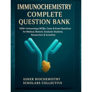 Scholars Collective, Asher Biochemistry IMMUNOCHEMISTRY COMPLETE QUESTION BANK: 1000+ Immunology MCQs, Cases & Exam Questions for Medical, Biotech, Graduate Students, Researchers & Scientists (BIOCHEMISTRY QUESTION BANK) Scholars Collective, Asher Biochemistry IMMUNOCHEMISTRY COMPLETE QUESTION BANK: 1000+ Immunology MCQs, Cases & Exam Questions for Medical, Biotech, Graduate Students, Researchers & Scientists (BIOCHEMISTRY QUESTION BANK)